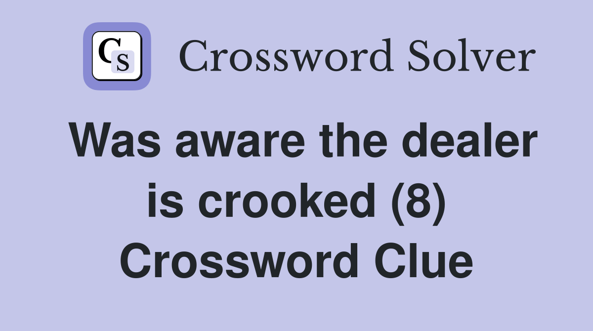 Was aware the dealer is crooked (8) Crossword Clue Answers
